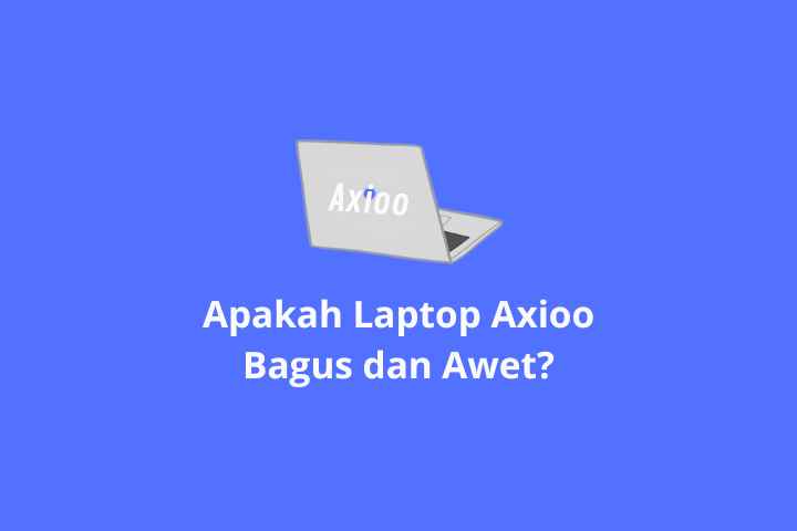 Apakah Laptop Axioo Bagus dan Awet?