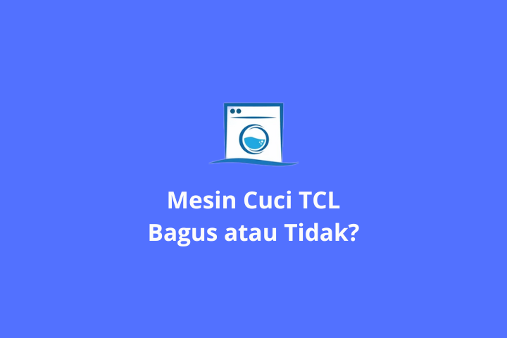 Mesin Cuci TCL Bagus atau Tidak 5 Kelebihan dan Kekurangan
